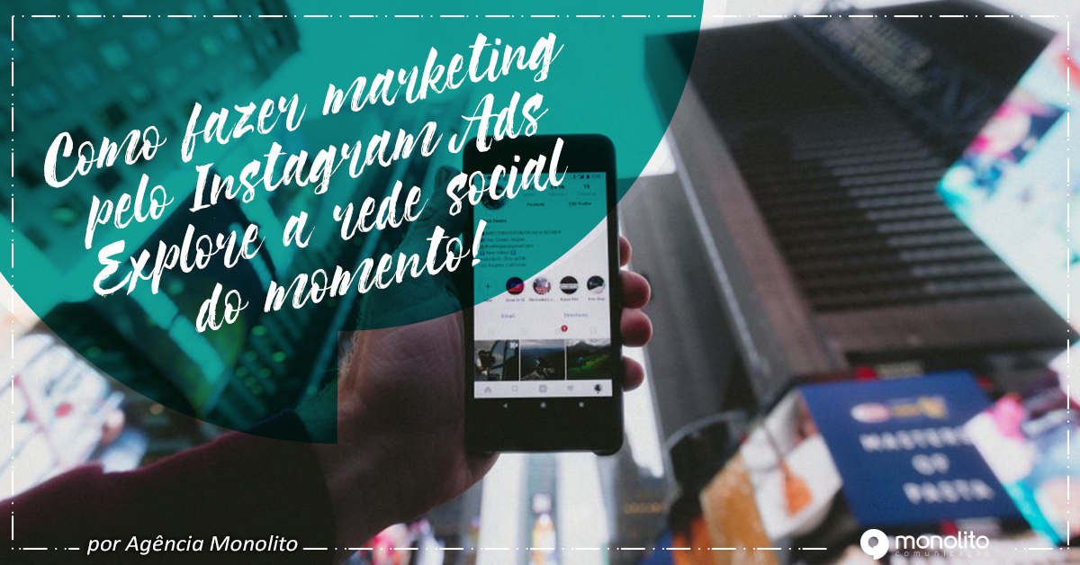 Como fazer marketing pelo Instagram Ads? Explore a rede social do momento!